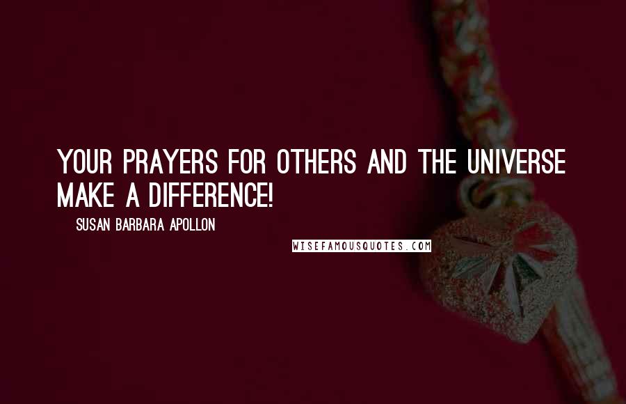 Susan Barbara Apollon Quotes: Your prayers for others and the universe make a difference!