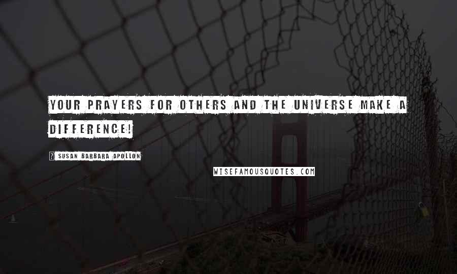 Susan Barbara Apollon Quotes: Your prayers for others and the universe make a difference!