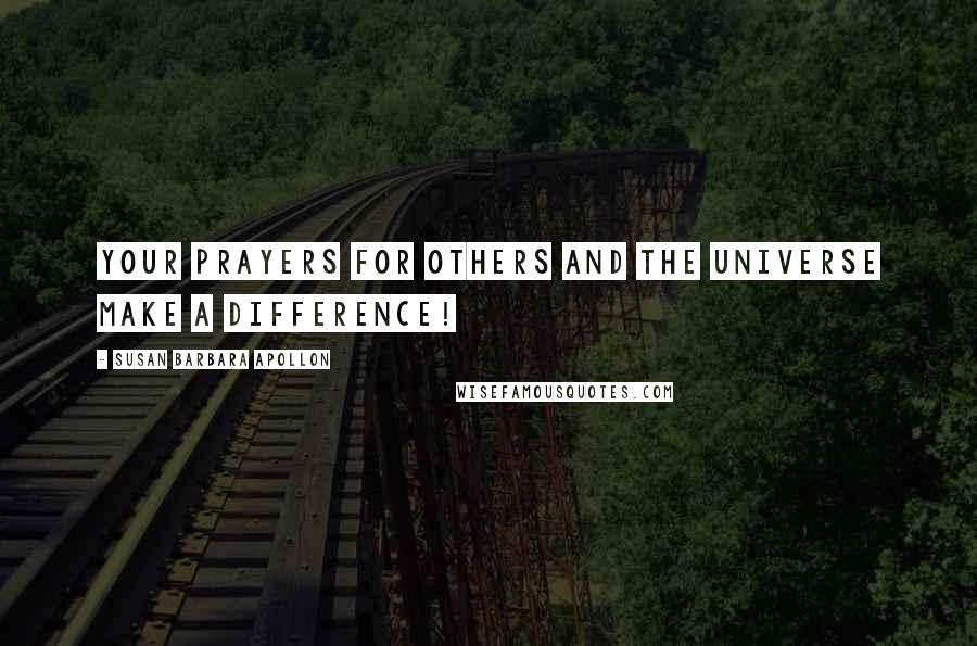 Susan Barbara Apollon Quotes: Your prayers for others and the universe make a difference!