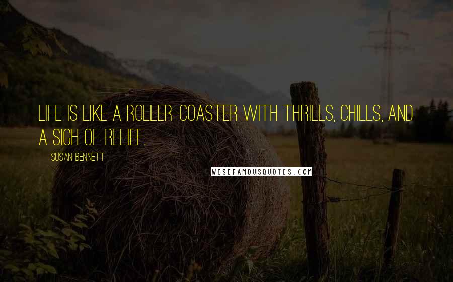 Susan Bennett Quotes: Life is like a roller-coaster with thrills, chills, and a sigh of relief.