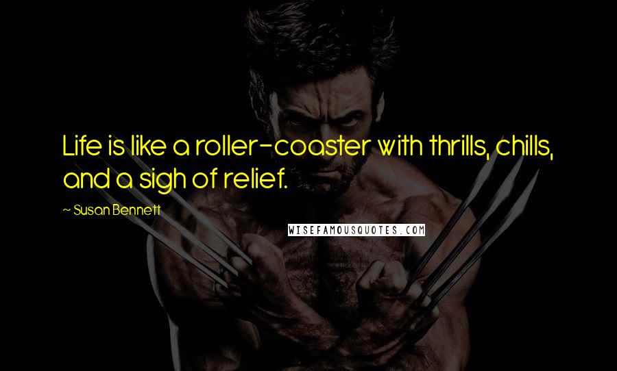 Susan Bennett Quotes: Life is like a roller-coaster with thrills, chills, and a sigh of relief.