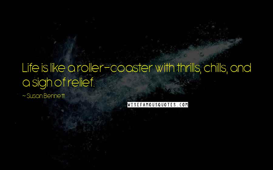 Susan Bennett Quotes: Life is like a roller-coaster with thrills, chills, and a sigh of relief.