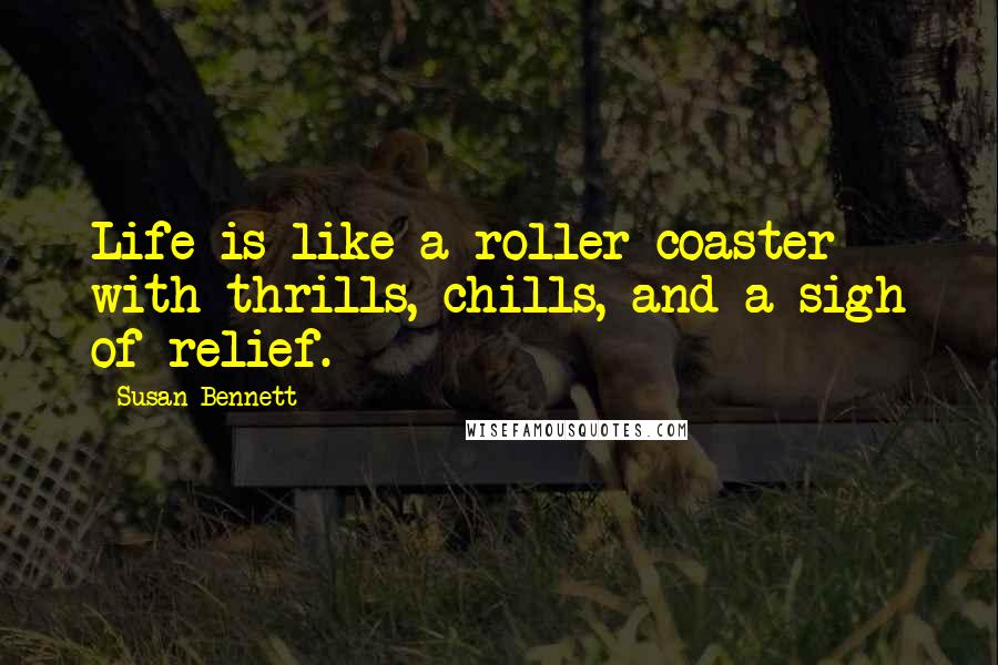 Susan Bennett Quotes: Life is like a roller-coaster with thrills, chills, and a sigh of relief.