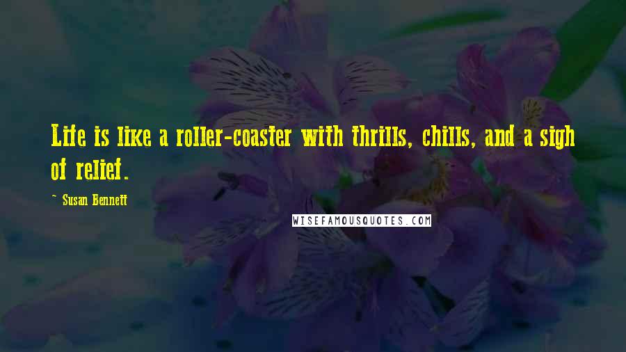 Susan Bennett Quotes: Life is like a roller-coaster with thrills, chills, and a sigh of relief.