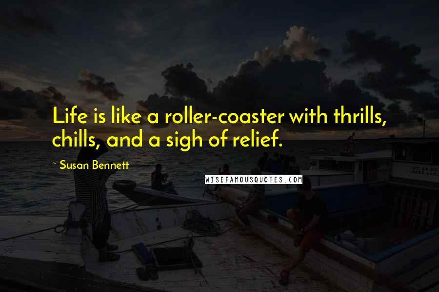 Susan Bennett Quotes: Life is like a roller-coaster with thrills, chills, and a sigh of relief.