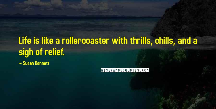 Susan Bennett Quotes: Life is like a roller-coaster with thrills, chills, and a sigh of relief.