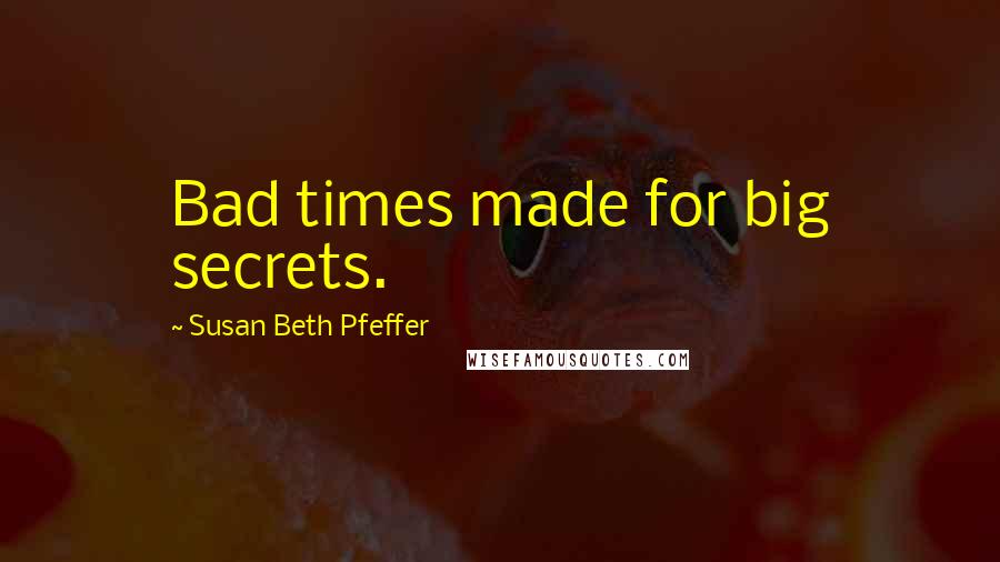 Susan Beth Pfeffer Quotes: Bad times made for big secrets.