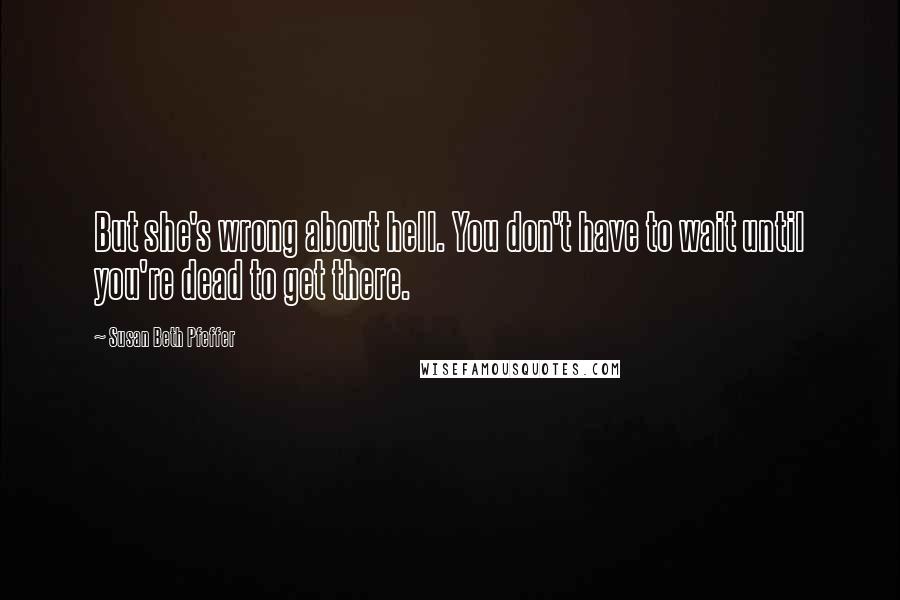 Susan Beth Pfeffer Quotes: But she's wrong about hell. You don't have to wait until you're dead to get there.