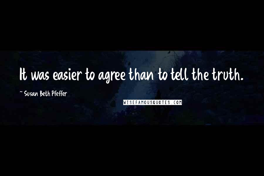 Susan Beth Pfeffer Quotes: It was easier to agree than to tell the truth.