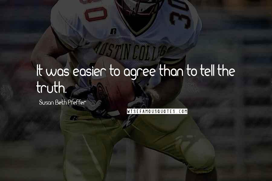 Susan Beth Pfeffer Quotes: It was easier to agree than to tell the truth.