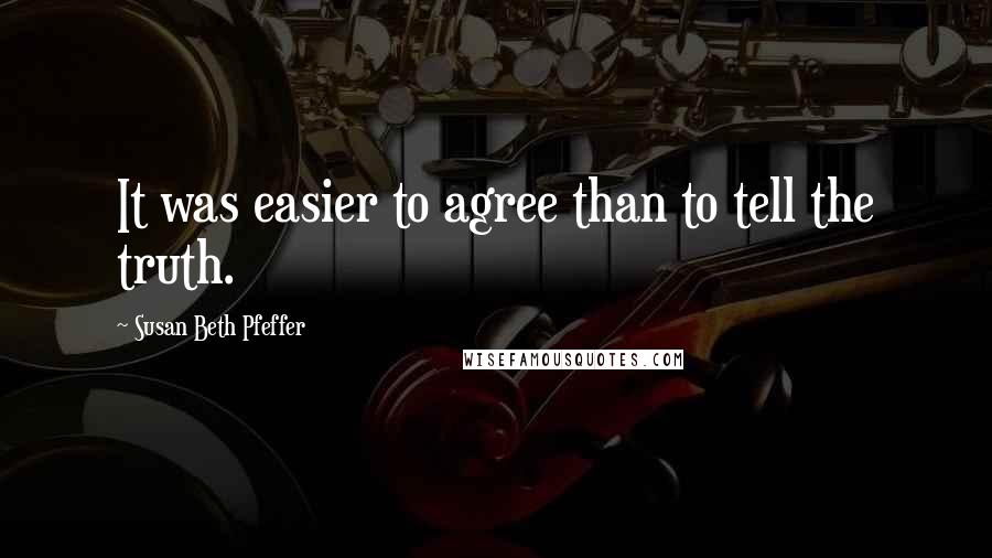 Susan Beth Pfeffer Quotes: It was easier to agree than to tell the truth.