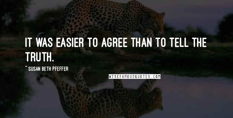 Susan Beth Pfeffer Quotes: It was easier to agree than to tell the truth.