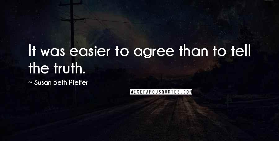Susan Beth Pfeffer Quotes: It was easier to agree than to tell the truth.