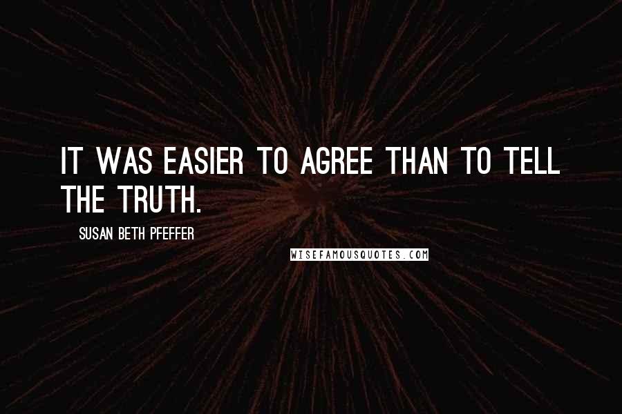 Susan Beth Pfeffer Quotes: It was easier to agree than to tell the truth.