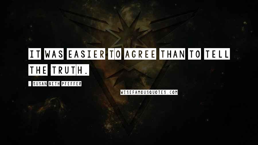 Susan Beth Pfeffer Quotes: It was easier to agree than to tell the truth.