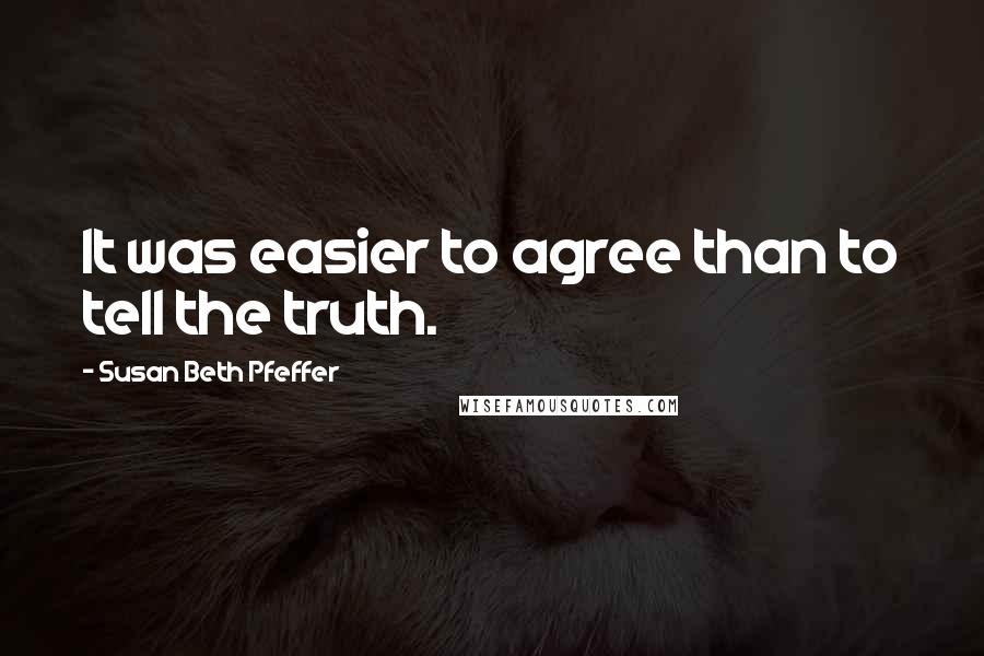 Susan Beth Pfeffer Quotes: It was easier to agree than to tell the truth.