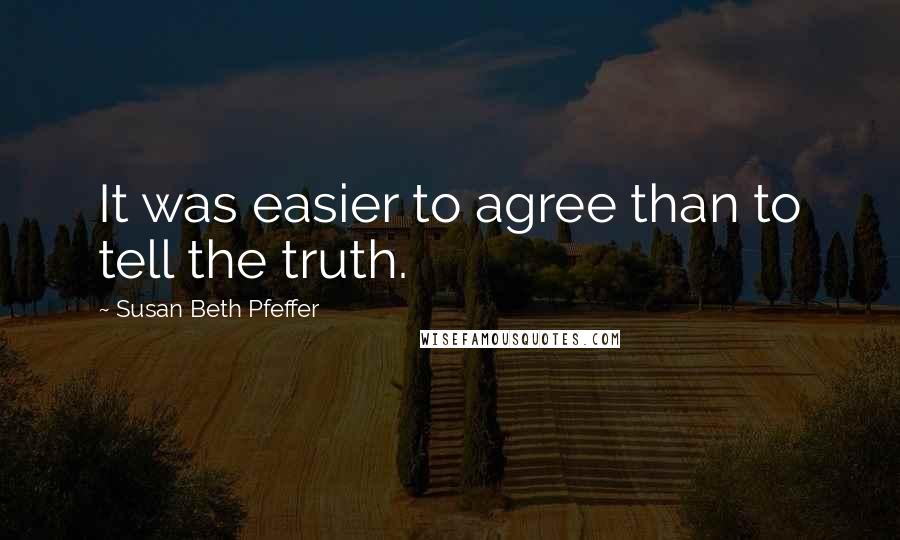 Susan Beth Pfeffer Quotes: It was easier to agree than to tell the truth.