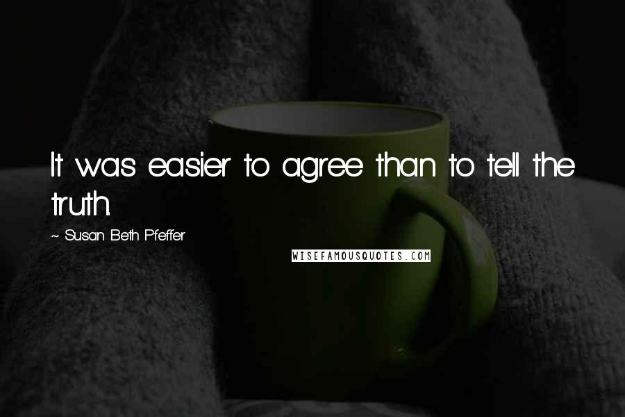 Susan Beth Pfeffer Quotes: It was easier to agree than to tell the truth.