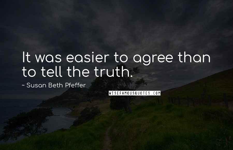 Susan Beth Pfeffer Quotes: It was easier to agree than to tell the truth.