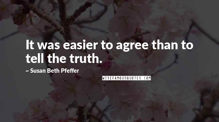 Susan Beth Pfeffer Quotes: It was easier to agree than to tell the truth.