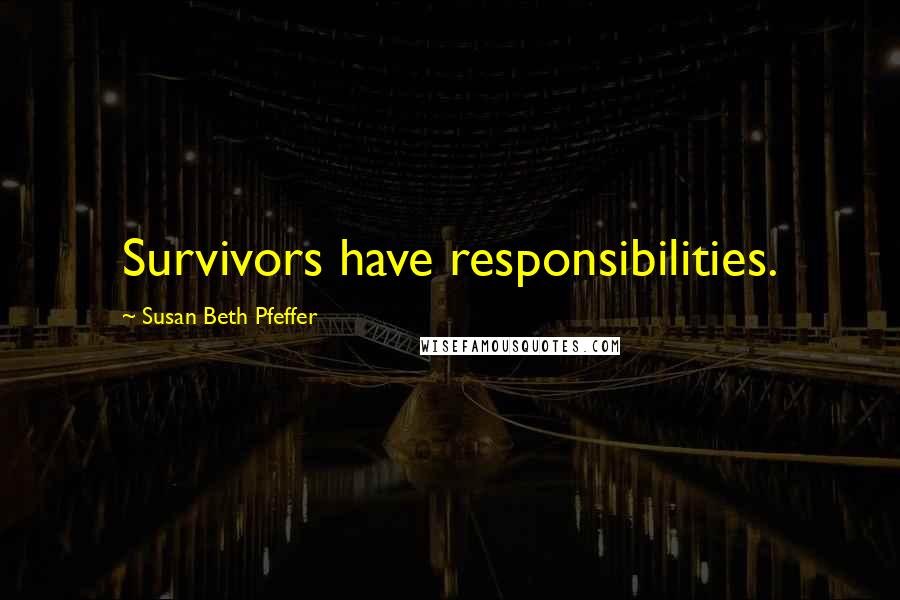 Susan Beth Pfeffer Quotes: Survivors have responsibilities.