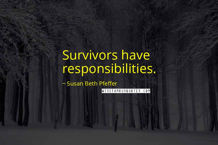 Susan Beth Pfeffer Quotes: Survivors have responsibilities.