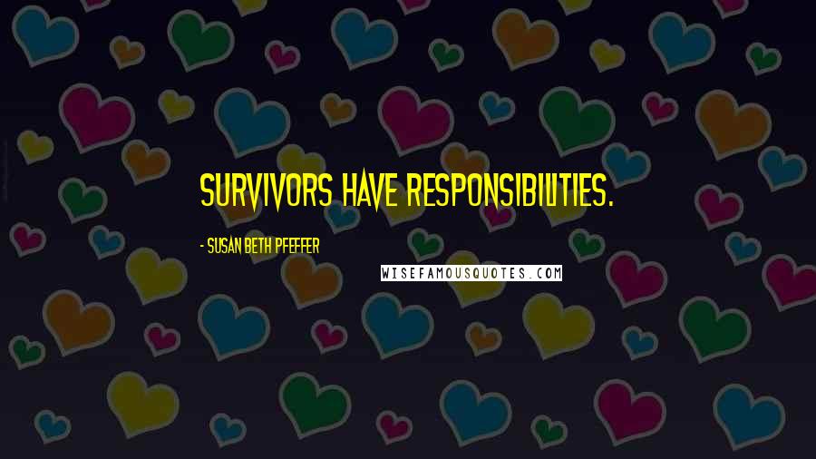 Susan Beth Pfeffer Quotes: Survivors have responsibilities.