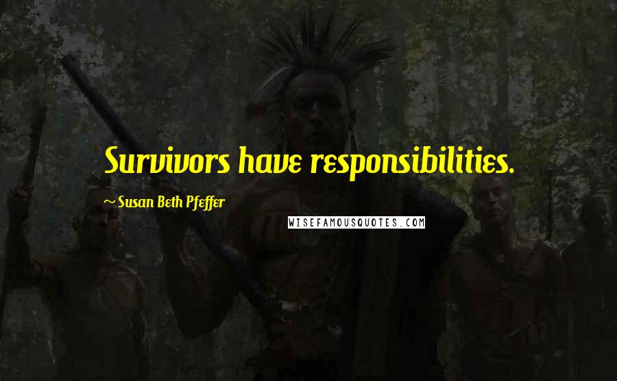 Susan Beth Pfeffer Quotes: Survivors have responsibilities.