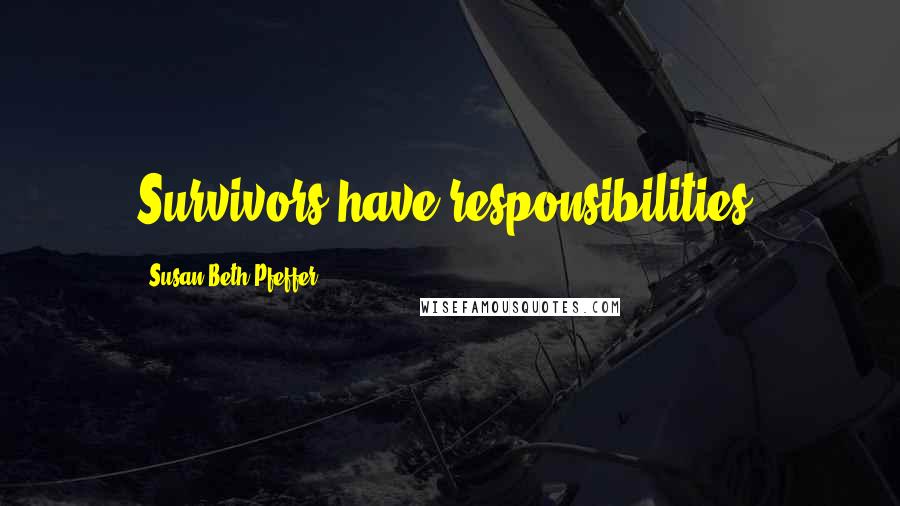 Susan Beth Pfeffer Quotes: Survivors have responsibilities.