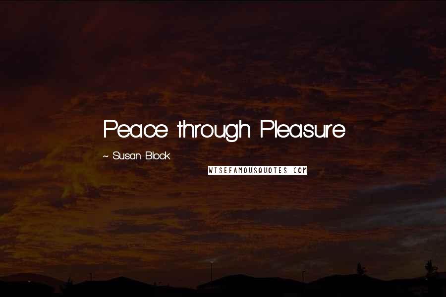 Susan Block Quotes: Peace through Pleasure