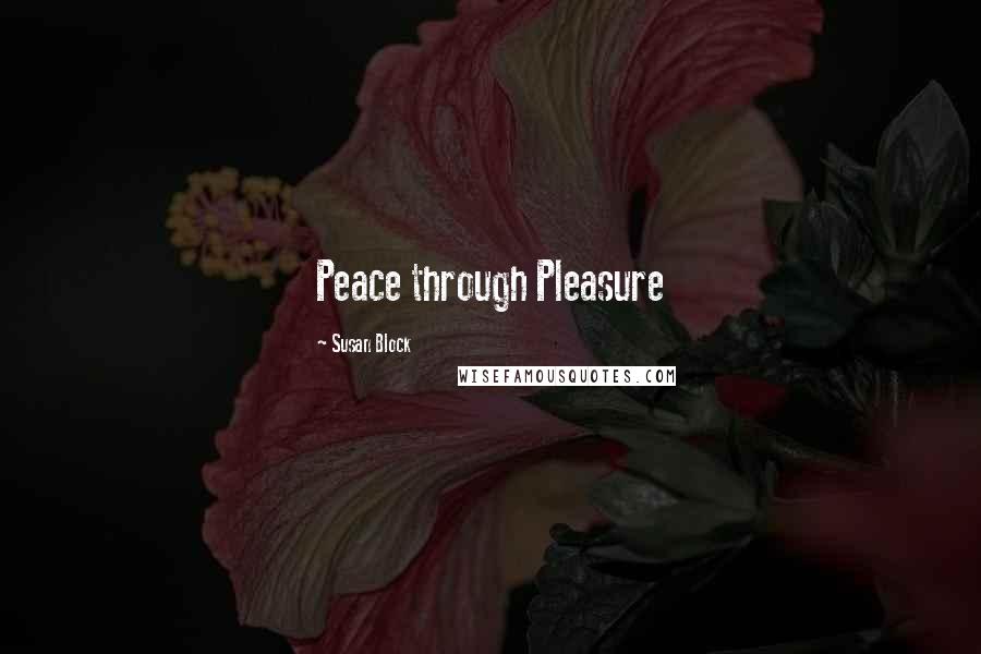 Susan Block Quotes: Peace through Pleasure