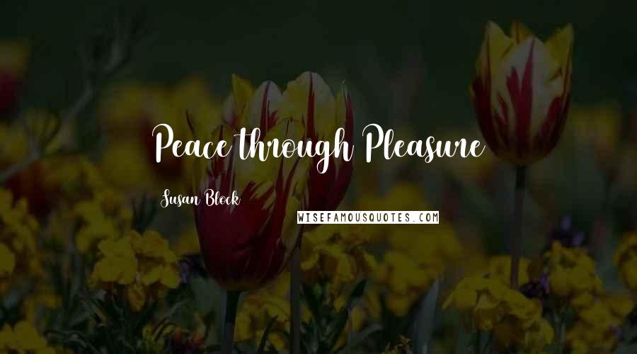 Susan Block Quotes: Peace through Pleasure