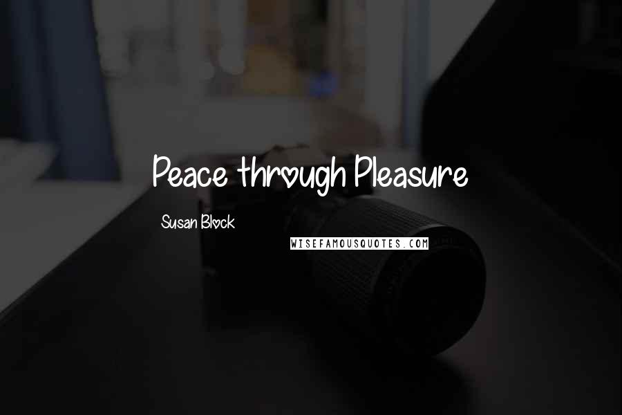 Susan Block Quotes: Peace through Pleasure