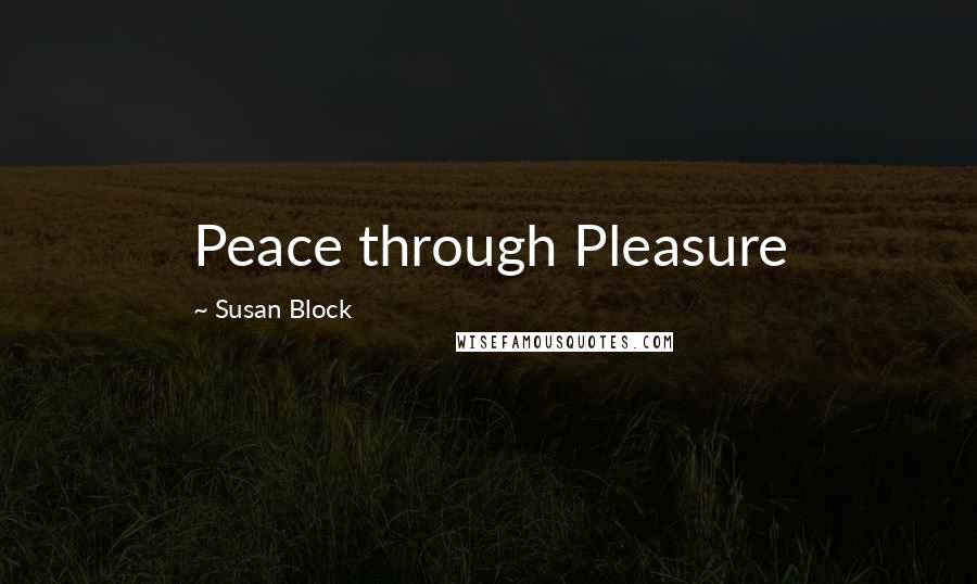 Susan Block Quotes: Peace through Pleasure