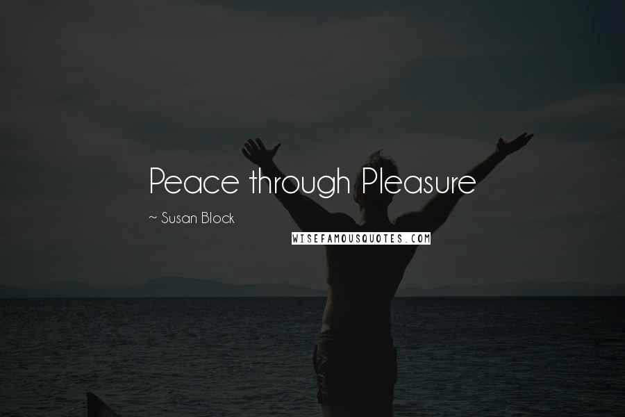 Susan Block Quotes: Peace through Pleasure