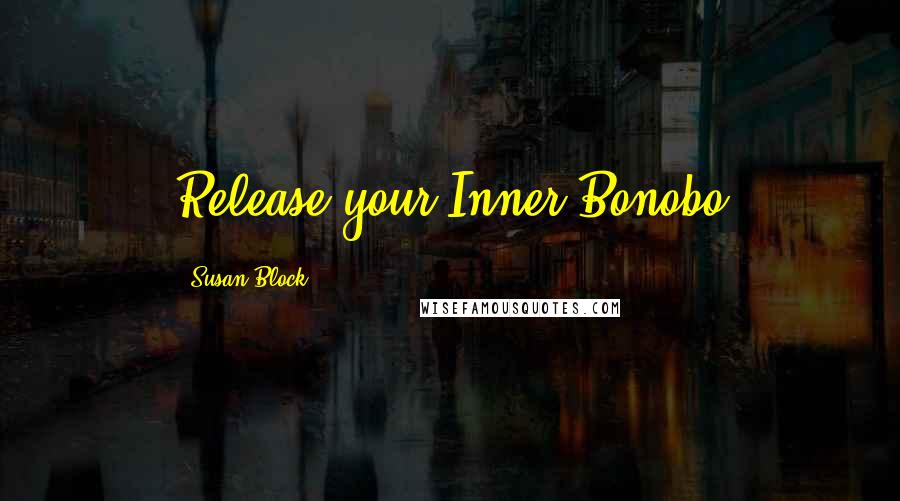 Susan Block Quotes: Release your Inner Bonobo