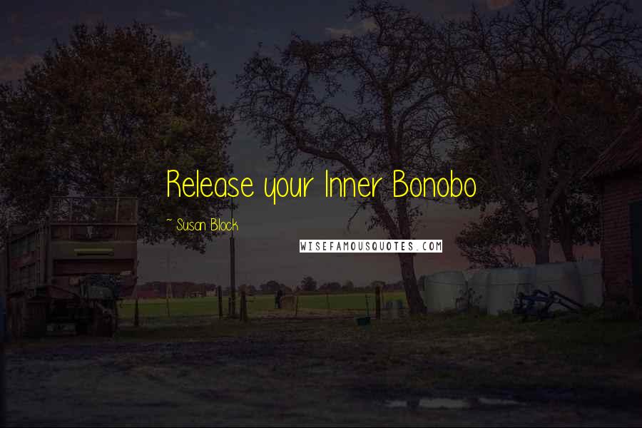 Susan Block Quotes: Release your Inner Bonobo