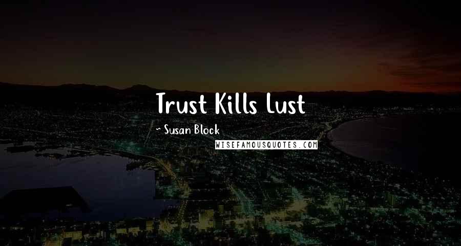 Susan Block Quotes: Trust Kills Lust
