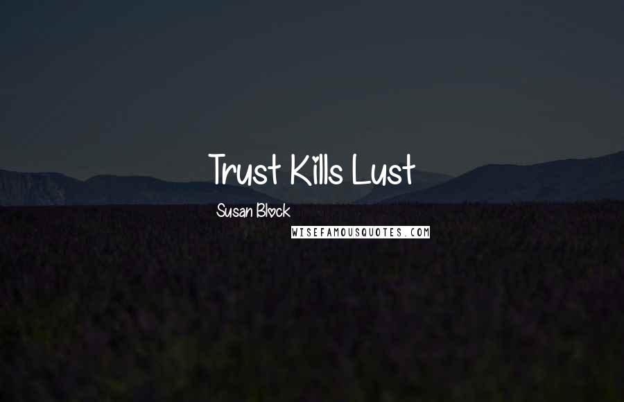 Susan Block Quotes: Trust Kills Lust