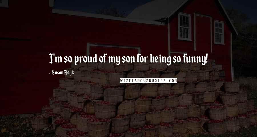Susan Boyle Quotes: I'm so proud of my son for being so funny!