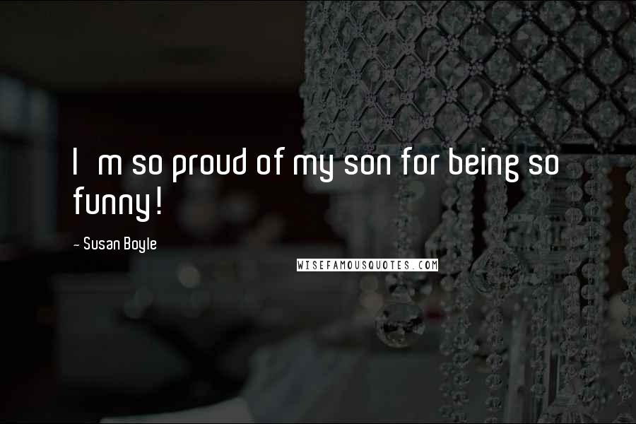 Susan Boyle Quotes: I'm so proud of my son for being so funny!