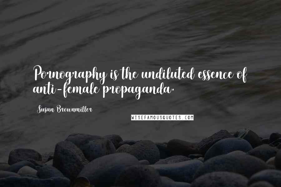 Susan Brownmiller Quotes: Pornography is the undiluted essence of anti-female propaganda.