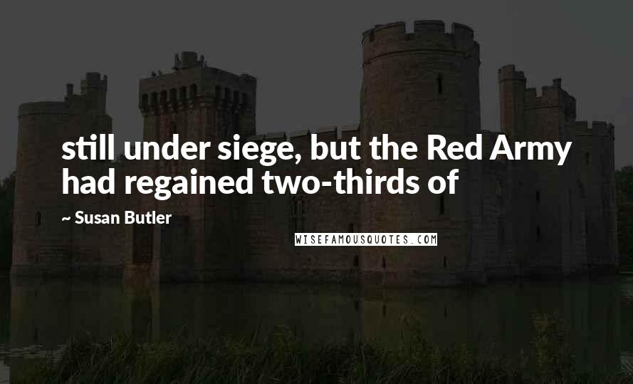 Susan Butler Quotes: still under siege, but the Red Army had regained two-thirds of