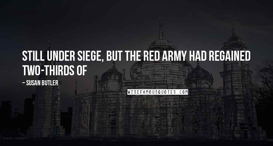 Susan Butler Quotes: still under siege, but the Red Army had regained two-thirds of
