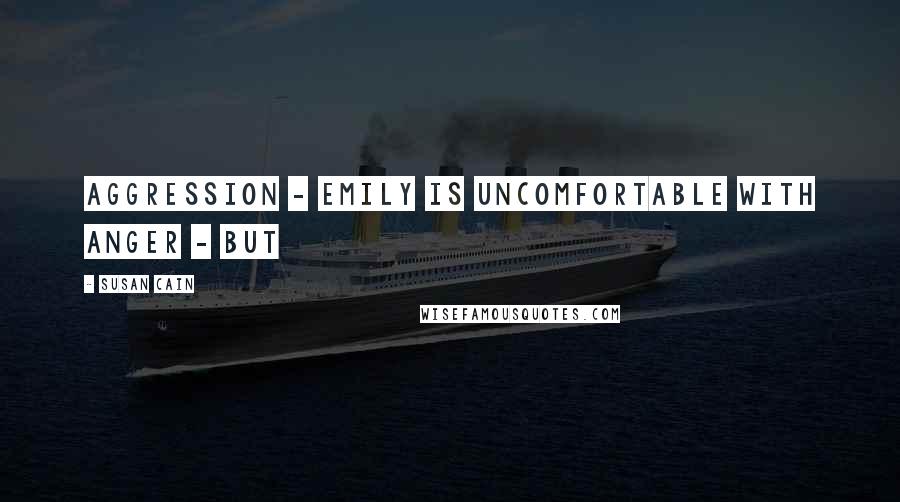 Susan Cain Quotes: Aggression - Emily is uncomfortable with anger - but