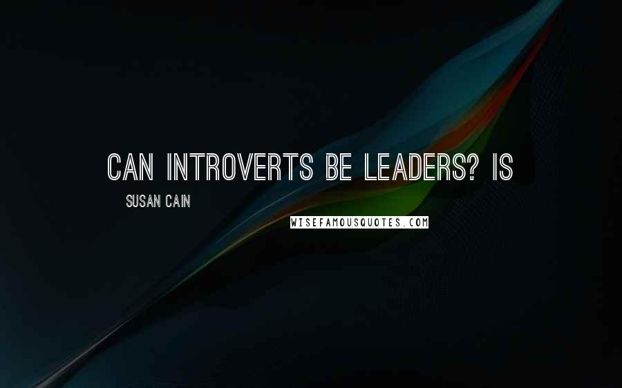 Susan Cain Quotes: Can introverts be leaders? Is