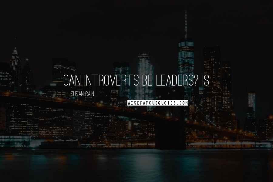 Susan Cain Quotes: Can introverts be leaders? Is