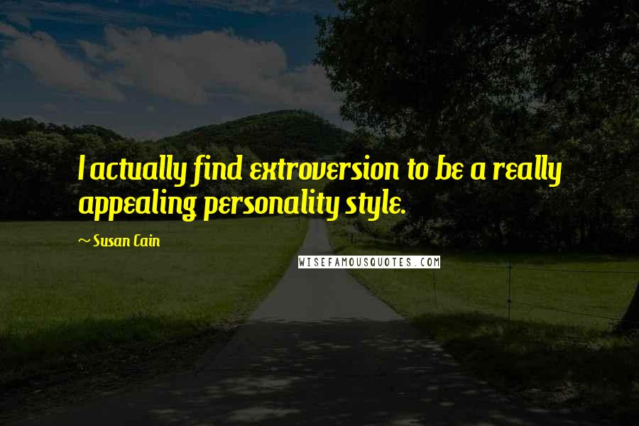 Susan Cain Quotes: I actually find extroversion to be a really appealing personality style.