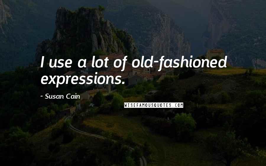 Susan Cain Quotes: I use a lot of old-fashioned expressions.