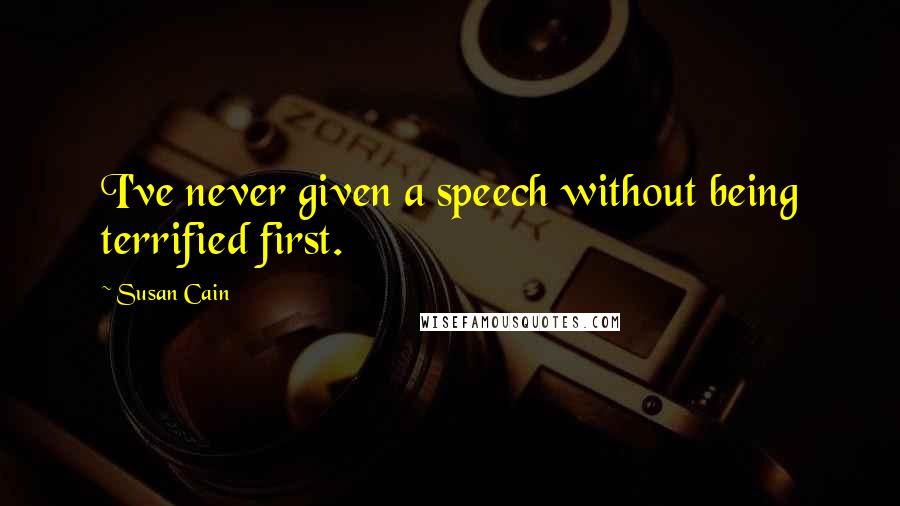 Susan Cain Quotes: I've never given a speech without being terrified first.